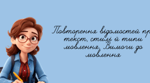 Повторення відомостей про текст, стилі й типи мовлення. Вимоги до мовлення