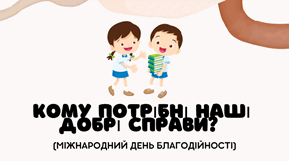 Кому потрібні наші добрі справи? (Міжнародний день благодійності)