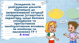 Складання та розігрування діалогів відповідно до запропонованої ситуації спілкування (етикетного характеру, щодо безпеки спілкування та протистояння маніпулятивним впливам, за коміксом чи малюнком)