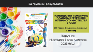 Календарно-тематичне планування з музичного мистецтва 5 клас І СЕМЕСТР з ГРУПАМИ РЕЗУЛЬТАТІВ ( 1 година на тиждень)