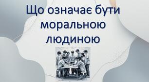 Етика. 6 клас НУШ. Урок 1. Що означає бути моральною людиною. (презентація до уроку)