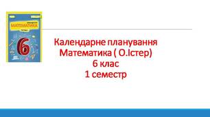 Календарне планування . Математика 6 клас 1 семестр ( за підручником О.Істер)