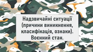 Надзвичайні ситуації (причини виникнення, класифікація, ознаки). Воєнний стан.