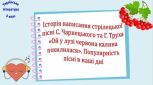 Історія написання стрілецької пісні С. Чарнецького та Г. Труха «Ой у лузі червона калина похилилася». Популярність пісні в наші дні (презентація, робочий аркуш, інтерактивна гра «Вірю – не вірю!»)