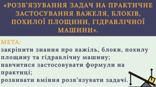 Розв’язування задач на практичне застосування важеля, блоків, похилої площини, гідравлічної машини