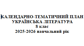 Календарно-тематичне планування з української літератури (Ісеместр) 8 клас НУШ за модельною програмою Т. Яценко до підручника Т. Яценко з ГР