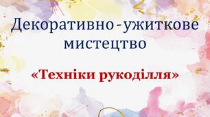 Декоративно-ужиткове мистецтво. Техніки рукоділля
