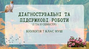 Збірка усіх діагностичних та підсумкових робіт з біології НУШ 7 клас (модельна програма та підручник авторів Самойлов А. М., Тагліна О. В., Утєвська О. М.)