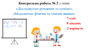 Конспект уроку для учнів 7 класу на тему: «Контрольна робота № 2 з теми: «Досліджуємо речовини та суміші», «Моделюємо фізичні та хімічні явища»».