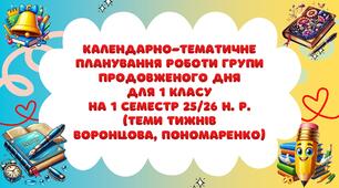 Календарно-тематичне планування роботи групи продовженого дня для 1 класу на 1 семестр 2025-2026 н. р. (теми Воронцова, Пономаренко)
