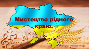 Презентація "Мистецтво рідного краю". Мистецтво 7 клас.