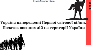 Україна напередодні Першої світової війни. Початок воєнних дій на території України.