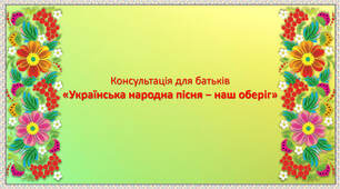 Консультація для батьків «Українська народна пісня - наш оберіг»