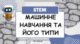 Розробка уроку курсу STEM на тему: "Машинне навчання та його типи"