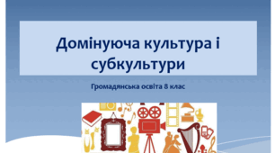 Громадянська освіта 8 клас Тема: Домінуюча культура і субкультури.