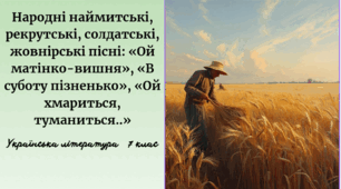 Народні наймитські, рекрутські, солдатські, жовнірські пісні: «Ой матінко-вишня», «В суботу пізненько», «Ой хмариться, туманиться..»