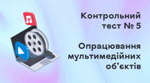 Контрольний тест № 5. Опрацювання мультимедійних об’єктів