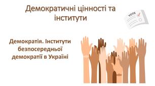 Презентація "Демократичні цінності та інститути. Демократія. Інститути безпосередньої демократії в Україні"