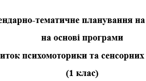 Календарно-тематичне планування (КТП) складено на основі авторської корекційно-розвиткової програми «Розвиток психомоторики та сенсорних процесів» для 1-4 класів (автори: Жук Т.Я., Трикоз С.В.)