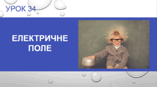 Урок №34: Електричне поле