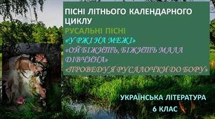 Пісні літнього циклу: «У ржі на межі», «Ой бiжить, біжить мала дівчина», «Проведу я русалочки до бору»  (русальні).