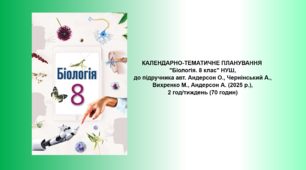 КАЛЕНДАРНО-ТЕМАТИЧНЕ ПЛАНУВАННЯ  "Біологія. 8 клас" НУШ, 2 години (до підручника авт. Андерсон)