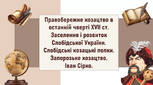Правобережне козацтво в останній чверті ХVІІ ст. Заселення і розвиток Слобідської України.  Слобідські козацькі полки. Запорозьке козацтво.  Іван Сірко.