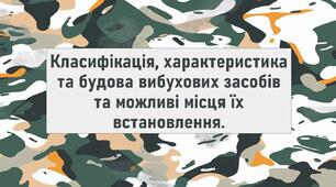 Класифікація, характеристика та будова вибухових засобів та можливі місця їх встановлення.