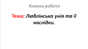 Люблінська унія та її наслідки.