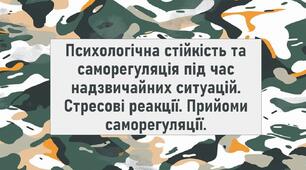 Психологічна стійкість та саморегуляція під час надзвичайних ситуацій. Стресові реакції. Прийоми саморегуляції.