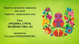 1.Заняття з розвитку мовлення для дітей 5-6 років: "РОДИНА, СІМ'Я, ЗНАЙОМСТВО №1"