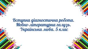 Вступна діагностична робота.  Мовно-літературна галузь.  Українська мова. 5 клас