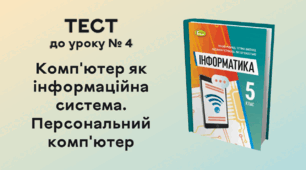 ТЕСТ до уроку № 4. Комп'ютер як інформаційна система. Персональний комп'ютер