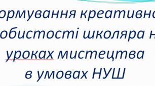 Формування креативної особистості школяра на уроках мистецтва в умовах НУШ