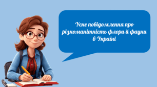 Усне повідомлення про різноманітність флори й фауни в Україні (на Землі) або про екологічну культуру людини на основі різних джерел інформації.
