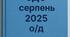 Накази директора (керівника) ЗДО. СЕРПЕНЬ 2025  - О/Д