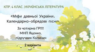 6 клас. КПР. Українська література. "Міфи прадавньої України. Календарно-обрядові пісні"; за чотирма ГР! (МНП Яценко, підручник Калинич) 2 варіанти