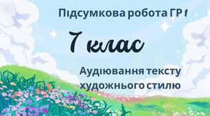 7 клас. Підсумкова робота. ГР 1. Українська мова та література. Аудіювання