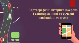 Картографічні інтернет-джерела. Геоінформаційні та сучасні навігаційні системи