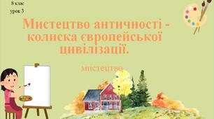 8 клас НУШ мистецтво. Урок 3. Мистецтво античності - колиска європейської цивілізації.