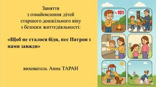 Конспект заняття з безпеки життєдіяльності для дітей старшого дошкільного віку «Щоб не сталося біди, пес Патрон з нами завжди»