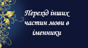 Перехід інших частин мови в іменники