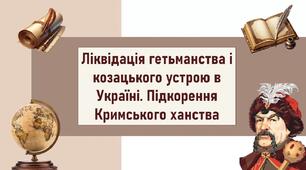 Ліквідація гетьманства і козацького устрою в Україні. Підкорення  Кримського ханства