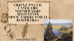 "ЯРОСЛАВНИ" РАЇСИ ІВАНЧЕНКО. ОБРАЗ РУСІ В СУЧАСНІЙ УКРАЇНСЬКІЙ ЛІТЕРАТУРІ.  8 клас. НУШ. ТЕСТ
