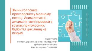 Презентація до уроку української мови у 10 класі (профільний рівень)"Зміни голосних і приголосних у мовному потоці. Асимілятивні, дисимілятивні процеси в групах приголосних. Відбиття цих явищ на письмі"