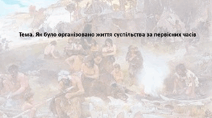 Досліджуємо історію і суспільство 6 клас (за підручником О. Пометун). Презентація "Як було організовано життя суспільства за первісних часів"