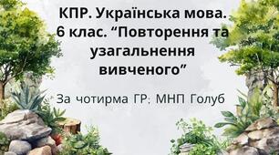 КПР. 6 клас. Українська мова. "Повторення й узагальнення вивченого" за чотирма ГР;  (МНП Голуб)