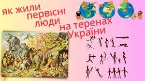 Як жили первісні люди на теренах України.