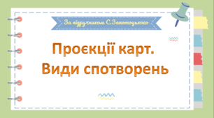 НУШ 8 клас презентація"Проєкції карт. Види спотворень" за модельною навчальною програмою Запотоцького. Підручник Запотоцький С.П., Зінкевич М.В.,СовенкоВ.В, Гілецький Й.Р., Мозіль О.В