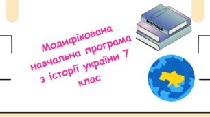 Модифікована навчальна програма з історії України 7 клас, укладена на основі модельної навчальної програми "історія України"7–9 класи» для закладів загальної середньої освіти (авт. Щупак І. Я., Посунько А.С., Бакка Т.В., Бурлака О.В.)